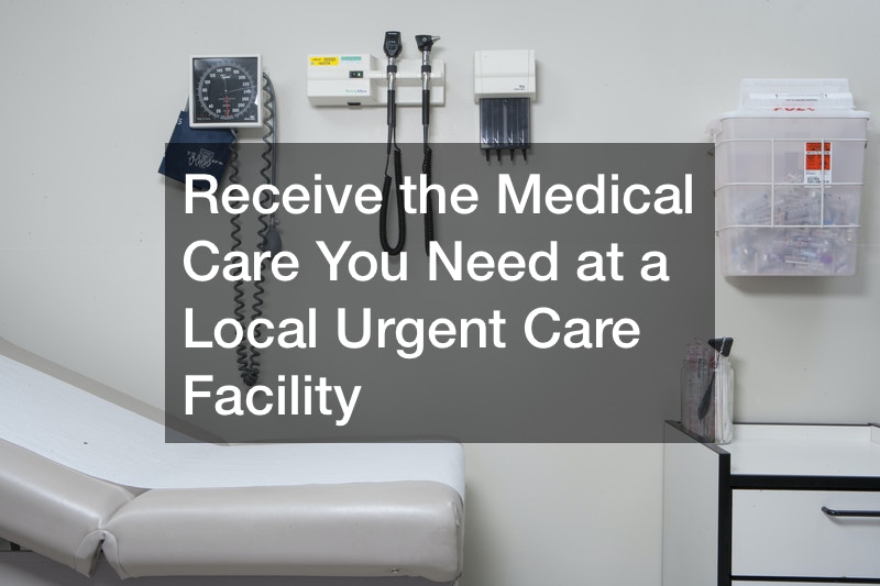 Receive the Medical Care You Need at a Local Urgent Care Facility