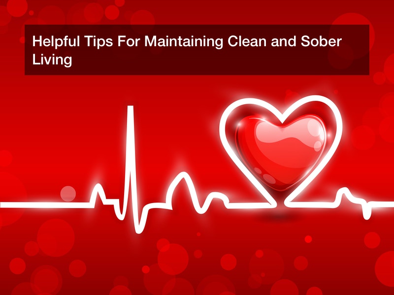 Helpful Tips For Maintaining Clean And Sober Living Health Advice Now