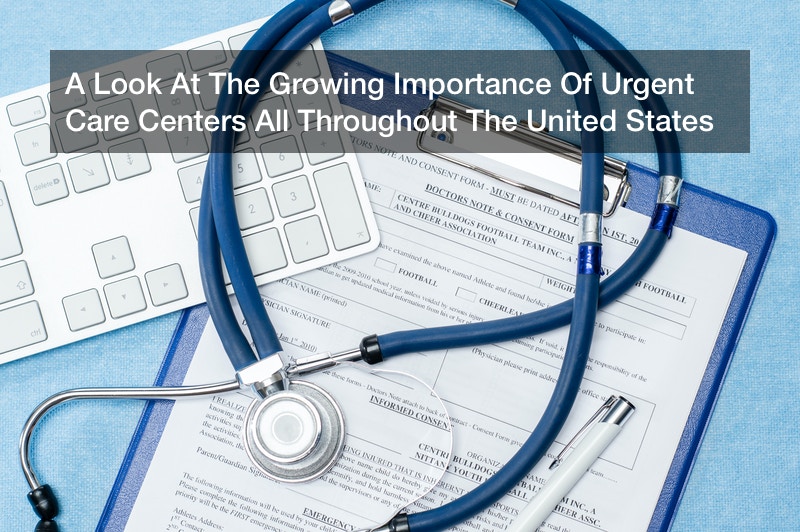 A Look At The Growing Importance Of Urgent Care Centers All Throughout The United States