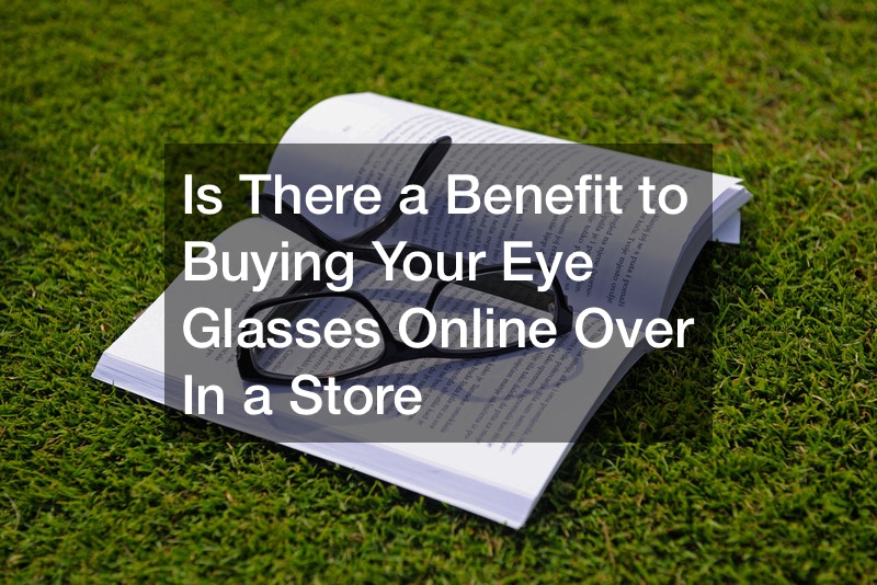 Is There a Benefit to Buying Your Eye Glasses Online Over In a Store