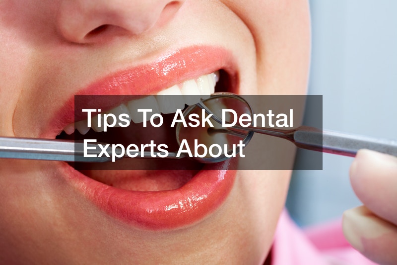 Tips To Ask Dental Experts About