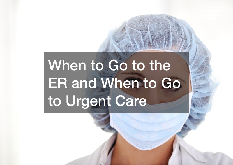 When to Go to the ER and When to Go to Urgent Care