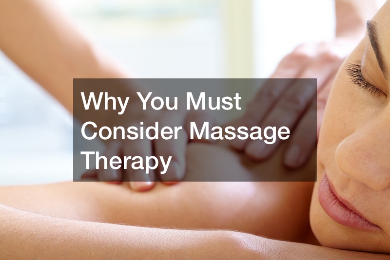 Why You Must Consider Massage Therapy