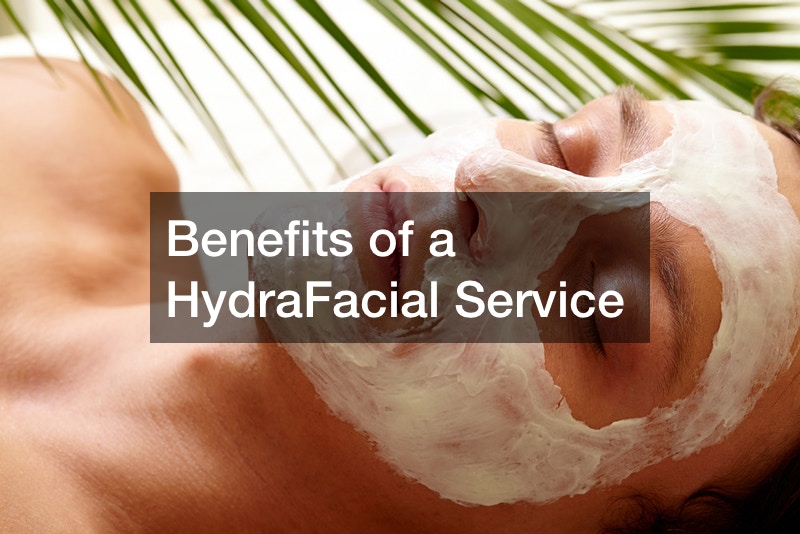 Benefits of a HydraFacial Service
