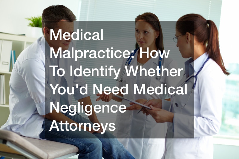 Medical Malpractice  How To Identify Whether Youd Need Medical Negligence Attorneys