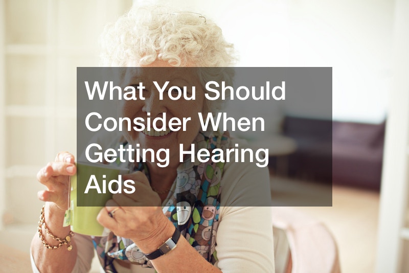 What You Should Consider When Getting Hearing Aids
