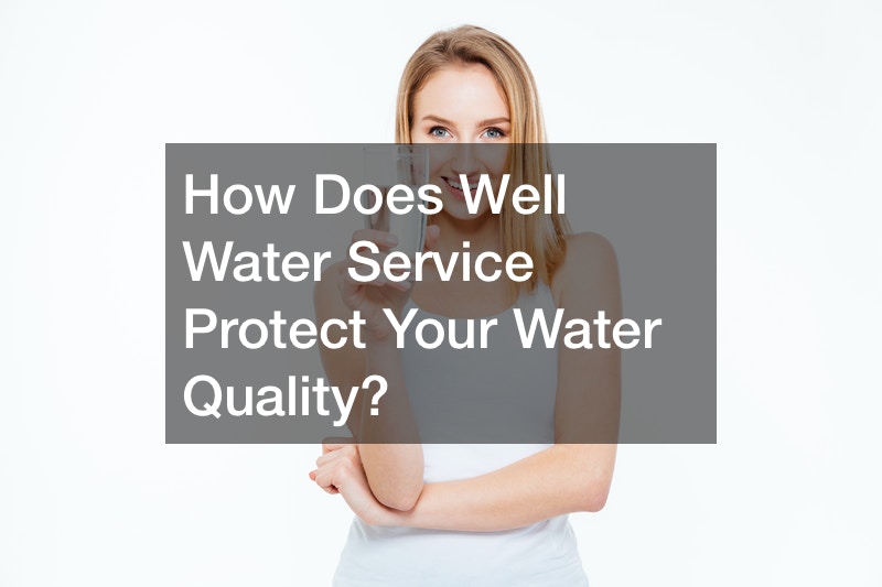 How Does Well Water Service Protect Your Water Quality?