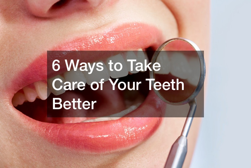 6 Ways to Take Care of Your Teeth Better