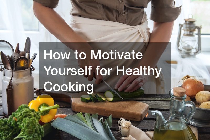 How to Motivate Yourself for Healthy Cooking
