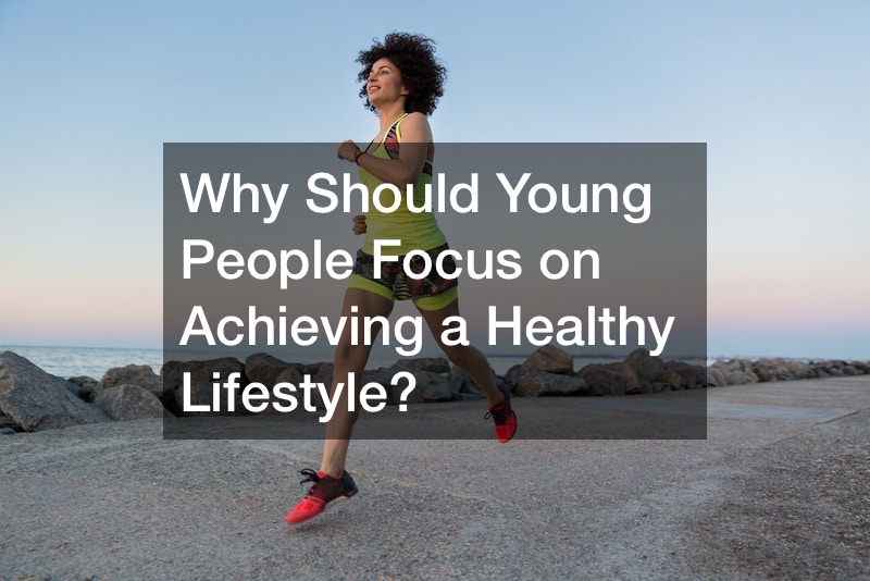 Why Should Young People Focus on Achieving a Healthy Lifestyle?