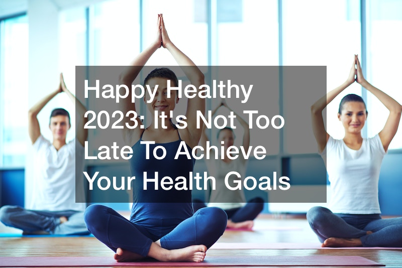 Happy Healthy 2023  Its Not Too Late To Achieve Your Health Goals