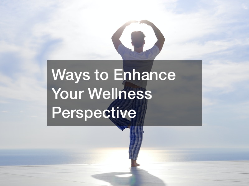 Ways to Enhance Your Wellness Perspective