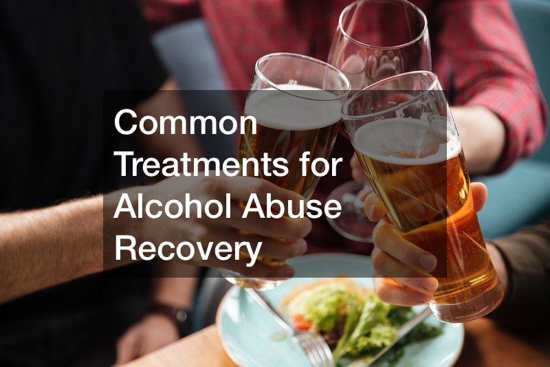 Common Treatments for Alcohol Abuse Recovery