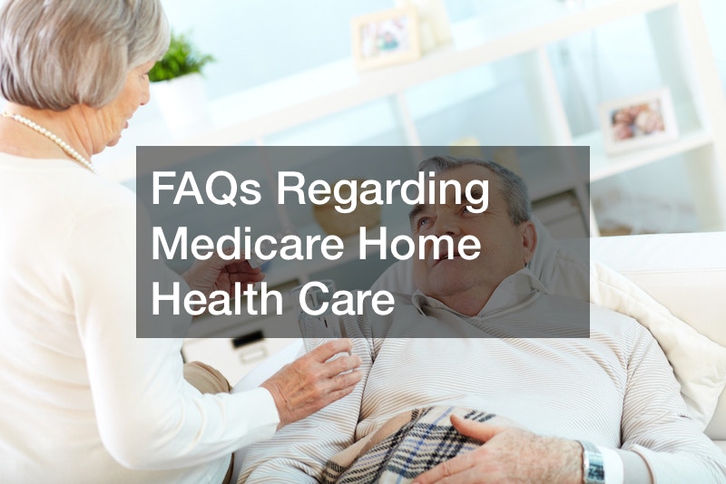 FAQs Regarding Medicare Home Health Care