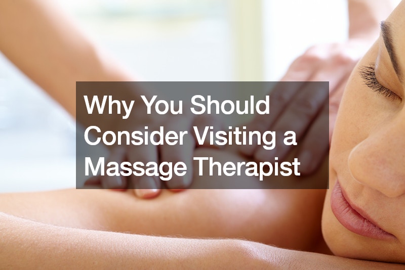 Why You Should Consider Visiting a Massage Therapist