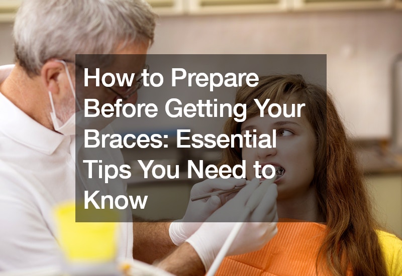 How to Prepare Before Getting Your Braces  Essential Tips You Need to Know