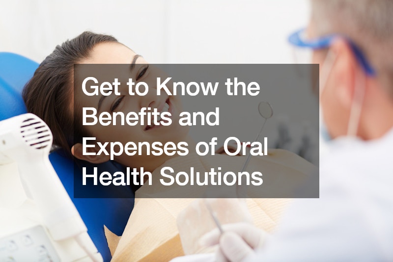 Get to Know the Benefits and Expenses of Oral Health Solutions