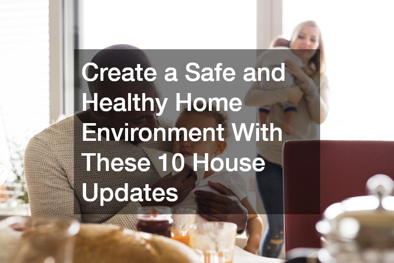 Create a Safe and Healthy Home Environment With These 10 House Updates