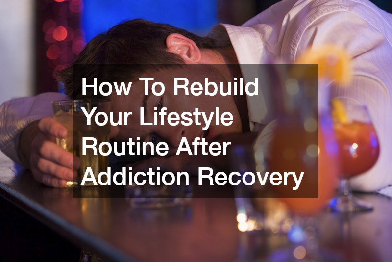 How To Rebuild Your Lifestyle Routine After Addiction Recovery